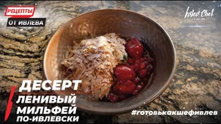ДЕСЕРТ ЛЕНИВЫЙ МИЛЬФЕЙ ПО-ИВЛЕВСКИ — Рецепты от Ивлева