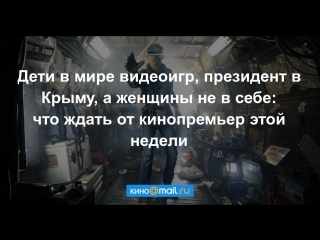 Дети в мире видеоигр, президент в Крыму, а женщины не в себе: что ждать от кинопремьер этой недели